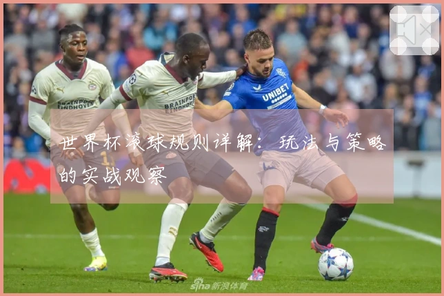 世界杯滚球规则详解：玩法与策略的实战观察